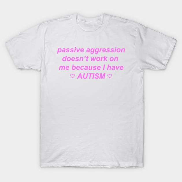 "passive aggression doesn't work on me because I have autism" ♡ Y2K slogan T-Shirt by miseryindx 